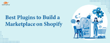 Top Shopify Plugins To Build A B2C Marketplace 